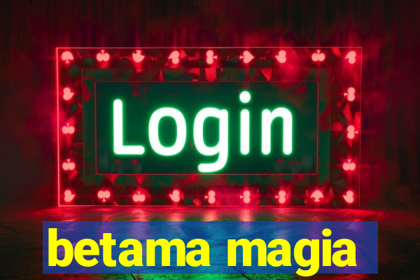 betama magia